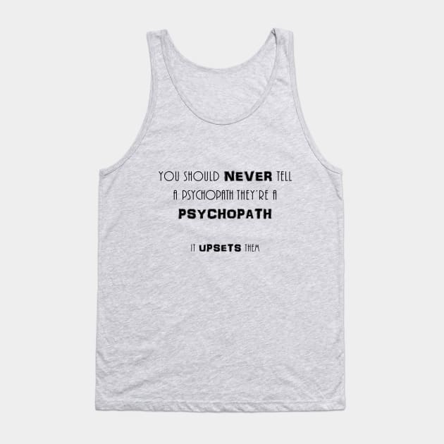 You should never tell a psychopath they're a psychopath Tank Top by NotoriousMedia